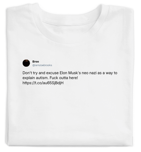 Tweet: Don't try and excuse Elon Musk's neo nazi as a way to explain autism. Fuck outta here! https://t.co/au65SjBdjH